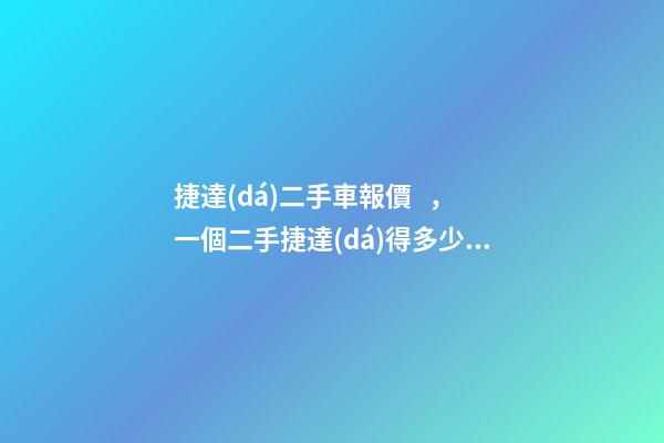 捷達(dá)二手車報價，一個二手捷達(dá)得多少錢？